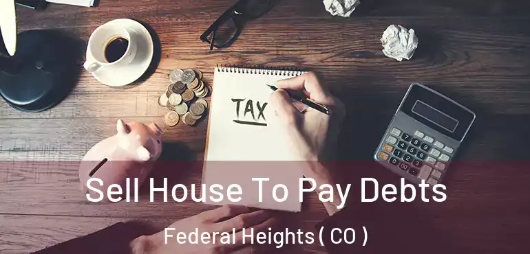  Sell House To Pay Debts Federal Heights ( CO )