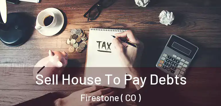  Sell House To Pay Debts Firestone ( CO )