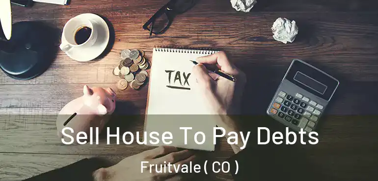  Sell House To Pay Debts Fruitvale ( CO )