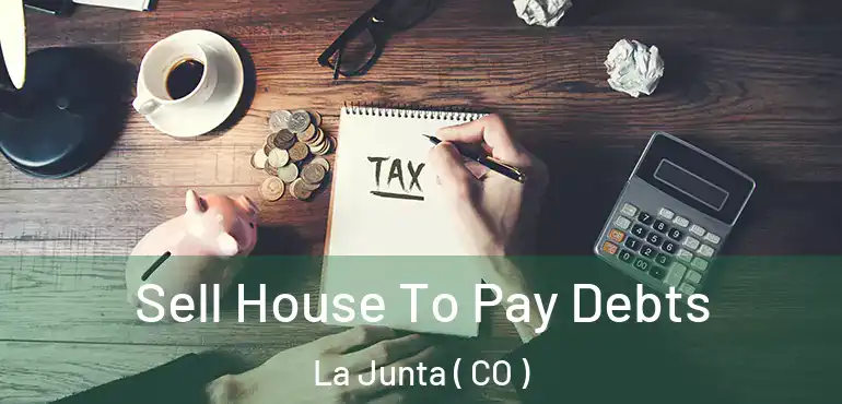  Sell House To Pay Debts La Junta ( CO )