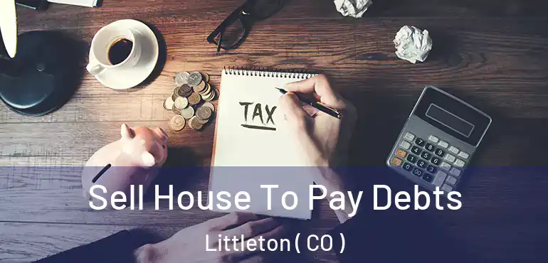  Sell House To Pay Debts Littleton ( CO )