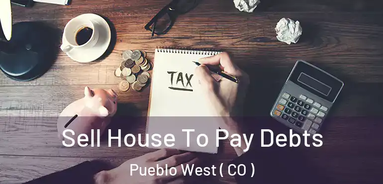  Sell House To Pay Debts Pueblo West ( CO )