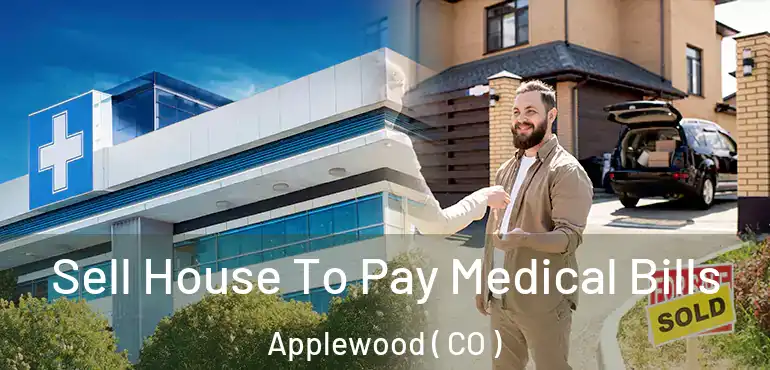 Sell House To Pay Medical Bills Applewood ( CO )