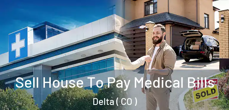  Sell House To Pay Medical Bills Delta ( CO )