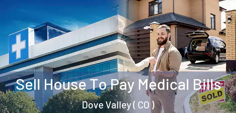  Sell House To Pay Medical Bills Dove Valley ( CO )