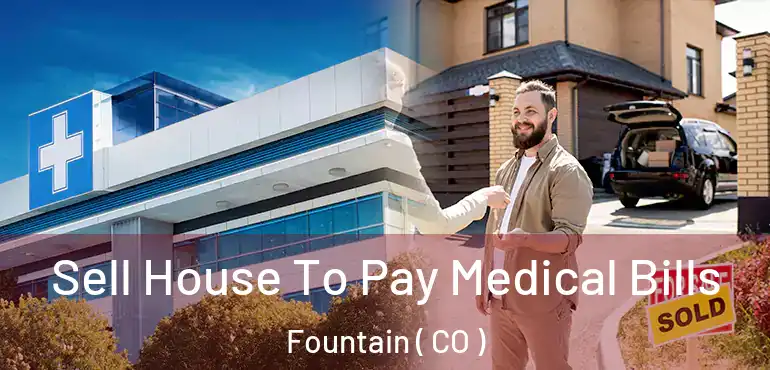  Sell House To Pay Medical Bills Fountain ( CO )