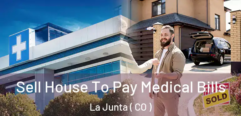  Sell House To Pay Medical Bills La Junta ( CO )