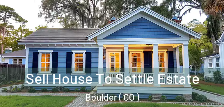  Sell House To Settle Estate Boulder ( CO )
