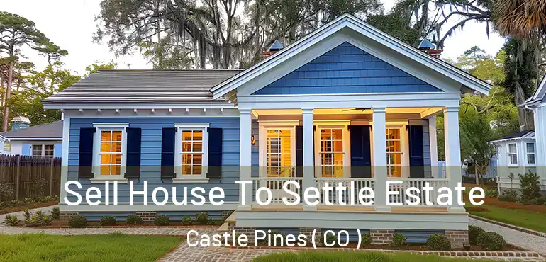  Sell House To Settle Estate Castle Pines ( CO )