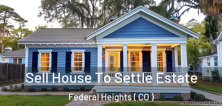  Sell House To Settle Estate Federal Heights ( CO )