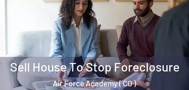  Sell House To Stop Foreclosure Air Force Academy ( CO )