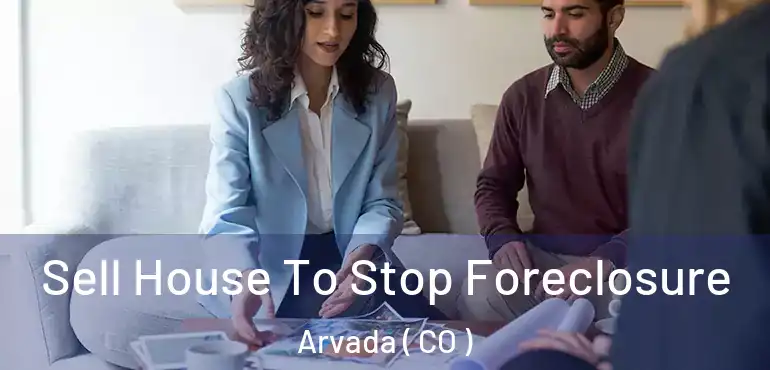  Sell House To Stop Foreclosure Arvada ( CO )