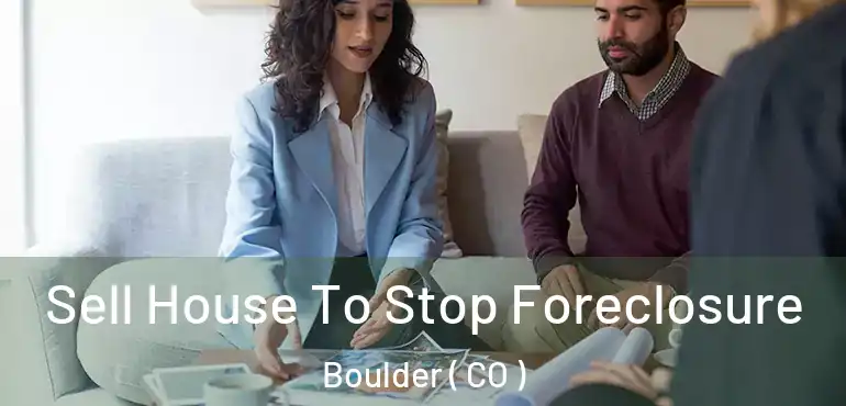  Sell House To Stop Foreclosure Boulder ( CO )