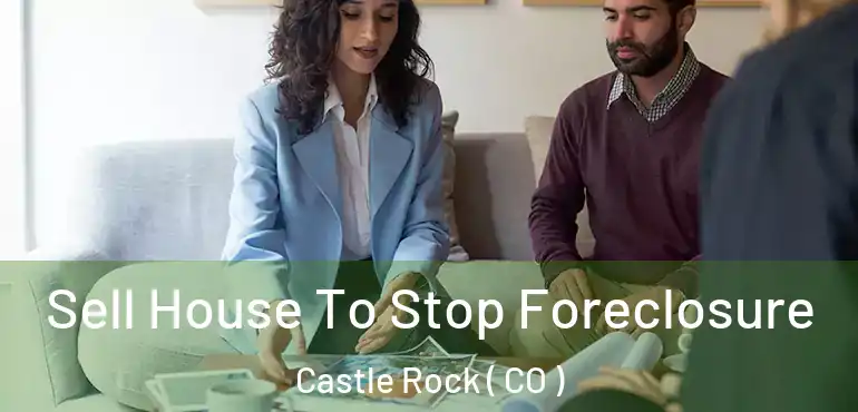  Sell House To Stop Foreclosure Castle Rock ( CO )