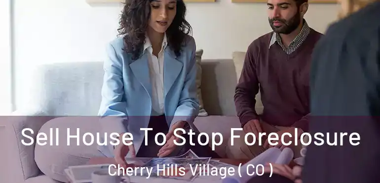  Sell House To Stop Foreclosure Cherry Hills Village ( CO )