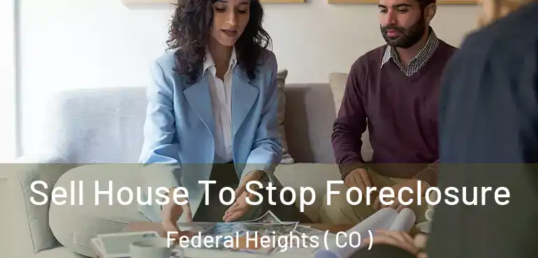  Sell House To Stop Foreclosure Federal Heights ( CO )