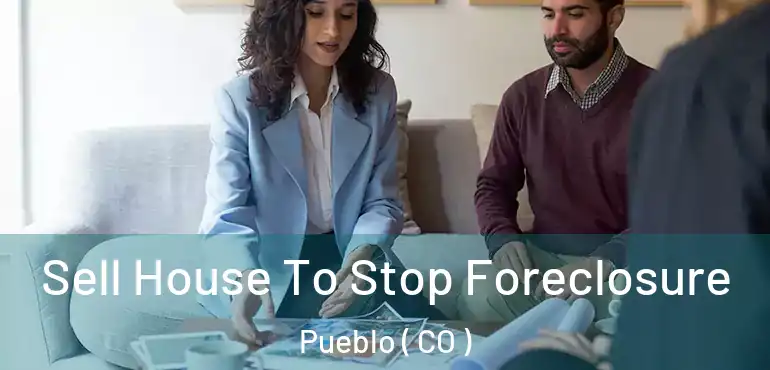  Sell House To Stop Foreclosure Pueblo ( CO )