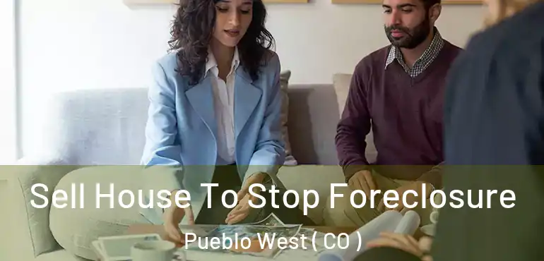  Sell House To Stop Foreclosure Pueblo West ( CO )