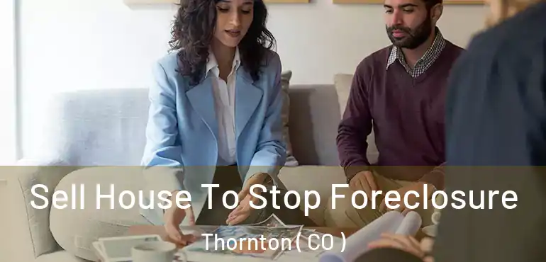  Sell House To Stop Foreclosure Thornton ( CO )
