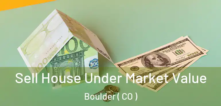  Sell House Under Market Value Boulder ( CO )