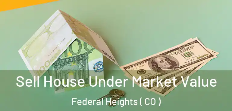  Sell House Under Market Value Federal Heights ( CO )