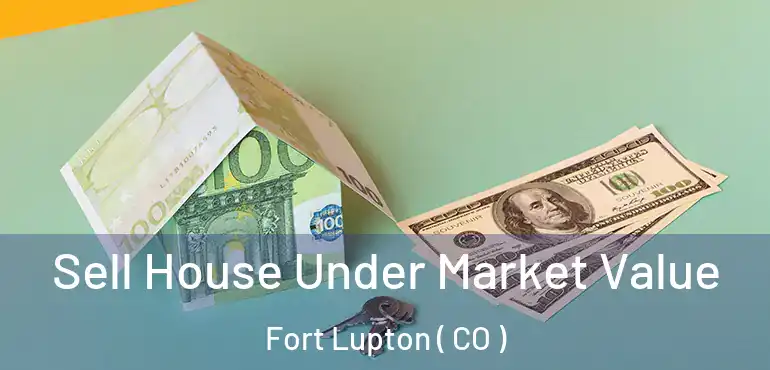 Sell House Under Market Value Fort Lupton ( CO )