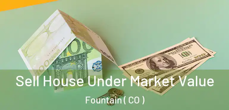  Sell House Under Market Value Fountain ( CO )