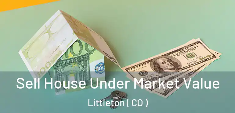  Sell House Under Market Value Littleton ( CO )