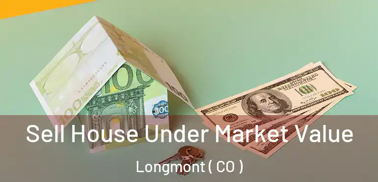  Sell House Under Market Value Longmont ( CO )