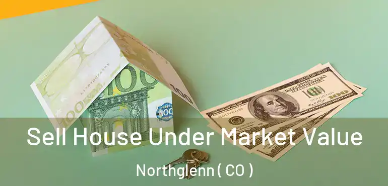  Sell House Under Market Value Northglenn ( CO )