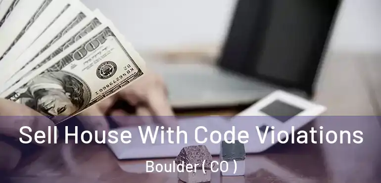  Sell House With Code Violations Boulder ( CO )