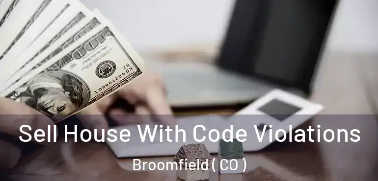  Sell House With Code Violations Broomfield ( CO )