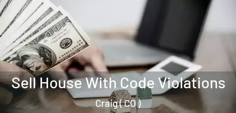  Sell House With Code Violations Craig ( CO )