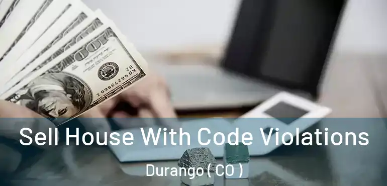  Sell House With Code Violations Durango ( CO )