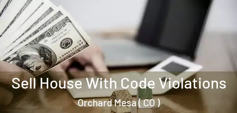  Sell House With Code Violations Orchard Mesa ( CO )
