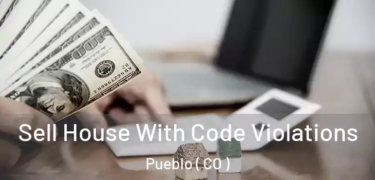  Sell House With Code Violations Pueblo ( CO )