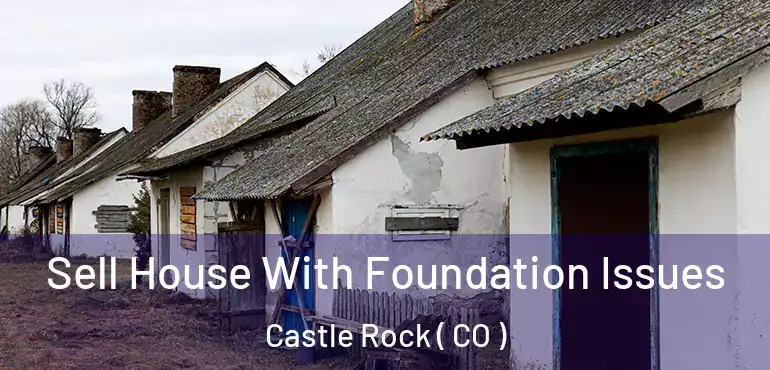  Sell House With Foundation Issues Castle Rock ( CO )