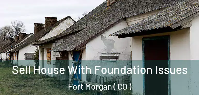  Sell House With Foundation Issues Fort Morgan ( CO )