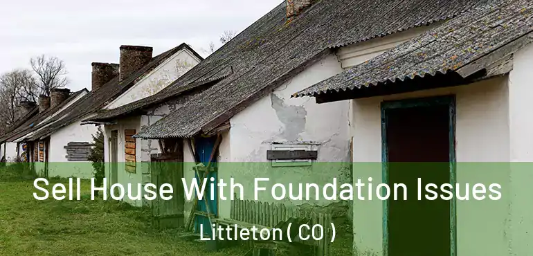  Sell House With Foundation Issues Littleton ( CO )