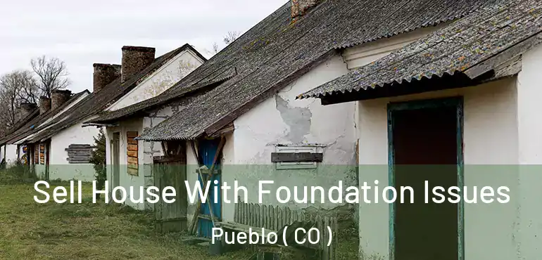  Sell House With Foundation Issues Pueblo ( CO )