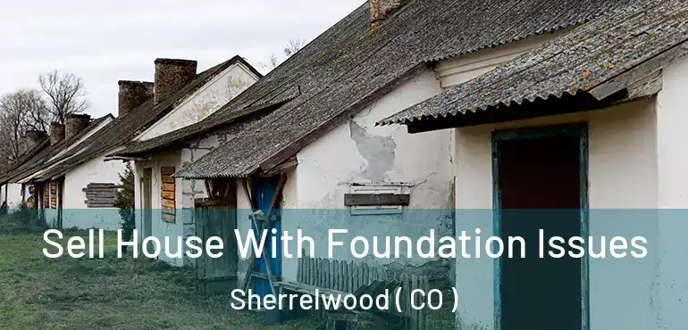  Sell House With Foundation Issues Sherrelwood ( CO )