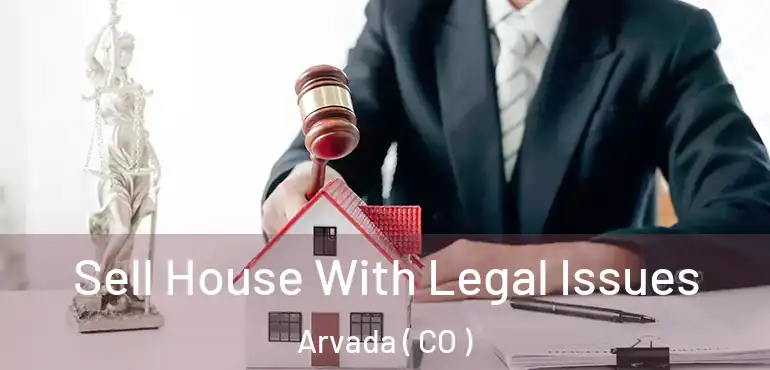  Sell House With Legal Issues Arvada ( CO )