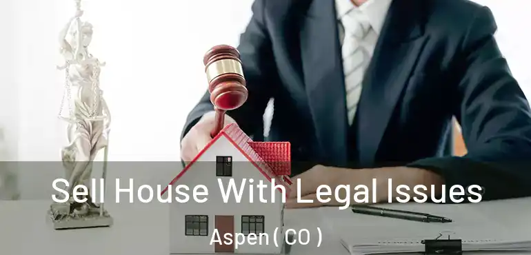  Sell House With Legal Issues Aspen ( CO )
