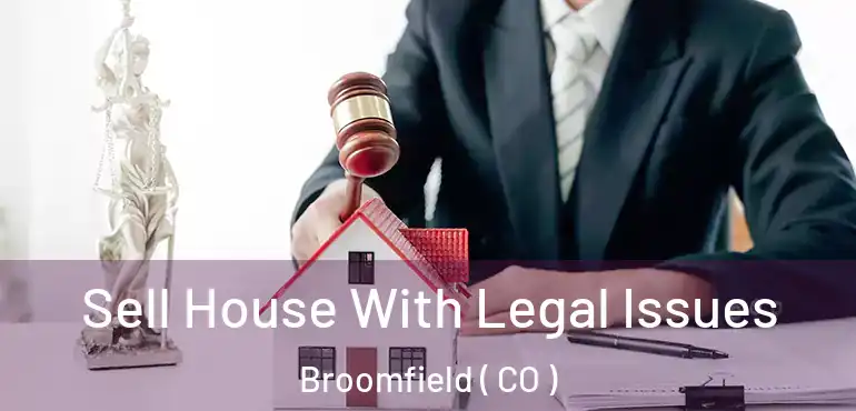  Sell House With Legal Issues Broomfield ( CO )