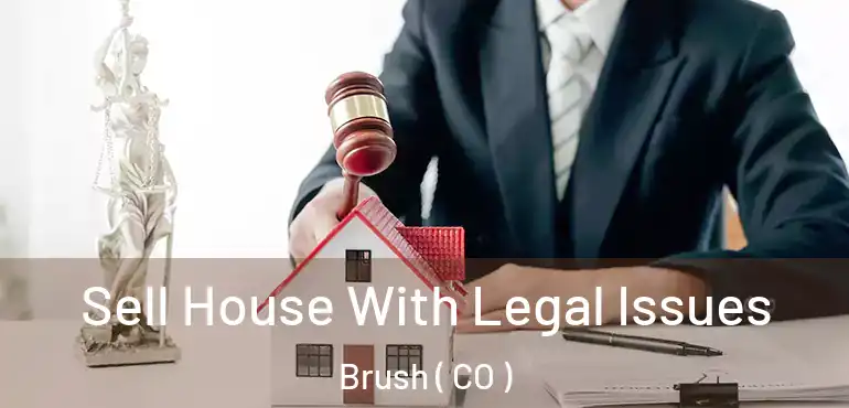  Sell House With Legal Issues Brush ( CO )