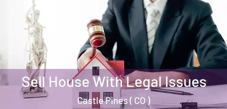  Sell House With Legal Issues Castle Pines ( CO )