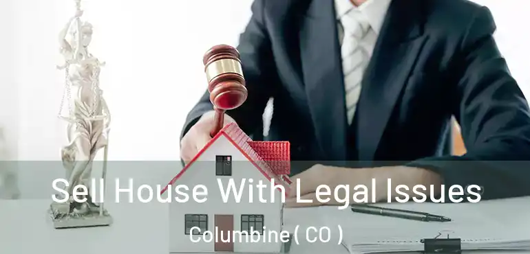  Sell House With Legal Issues Columbine ( CO )