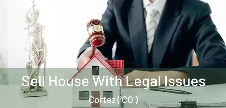  Sell House With Legal Issues Cortez ( CO )