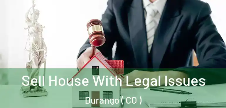  Sell House With Legal Issues Durango ( CO )