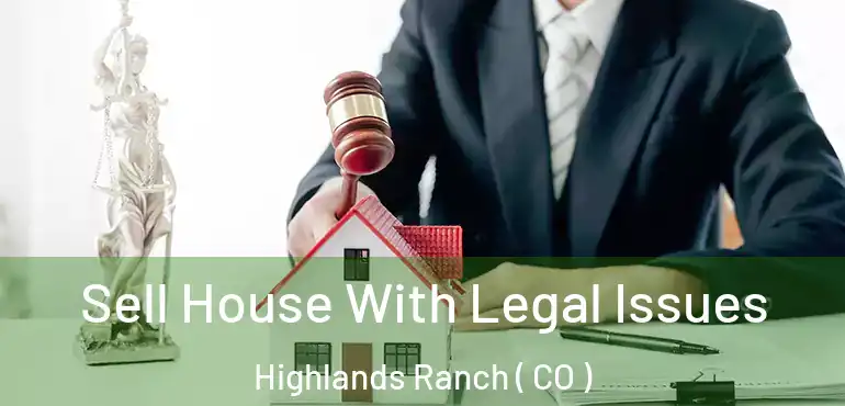  Sell House With Legal Issues Highlands Ranch ( CO )